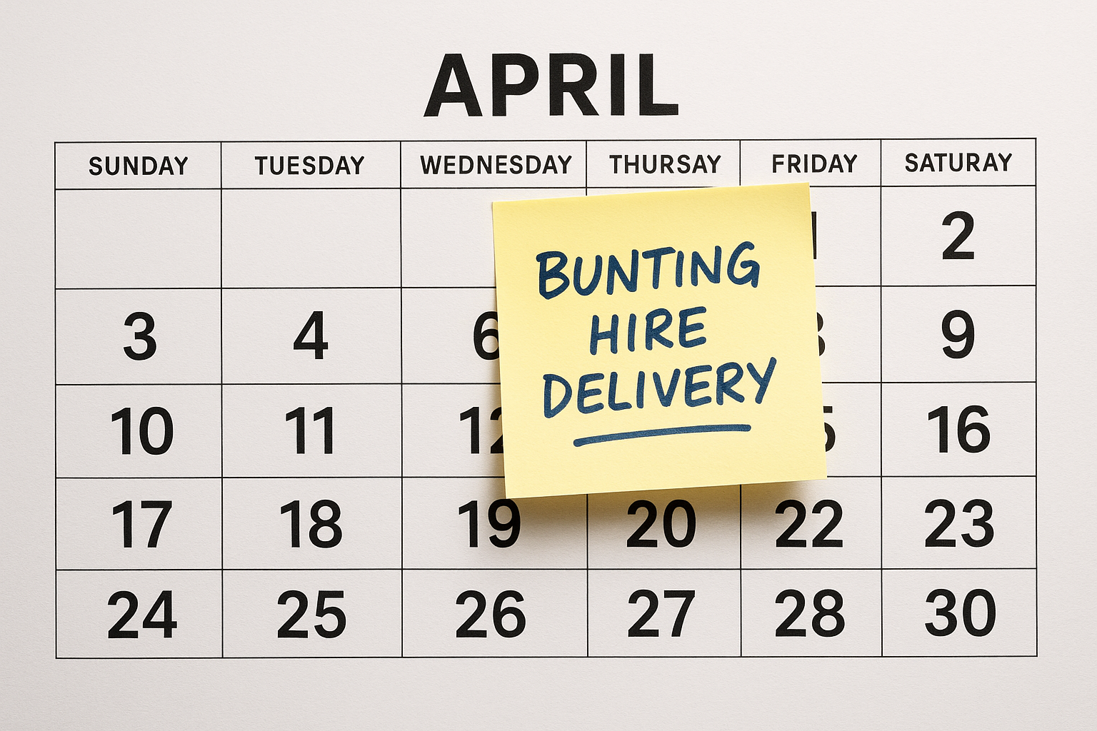 CAN YOU DRAW A CALENDAR MONTH AND THEN HAVE A POST IT NOTE STUCK TO IT WITH THE HAND WRITEN NOTE SAYING BUNTING HIRE DELIVERY